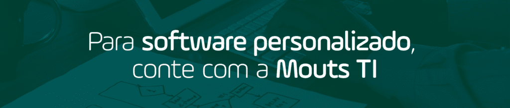 Para software personalizado, conte com a Mouts TI